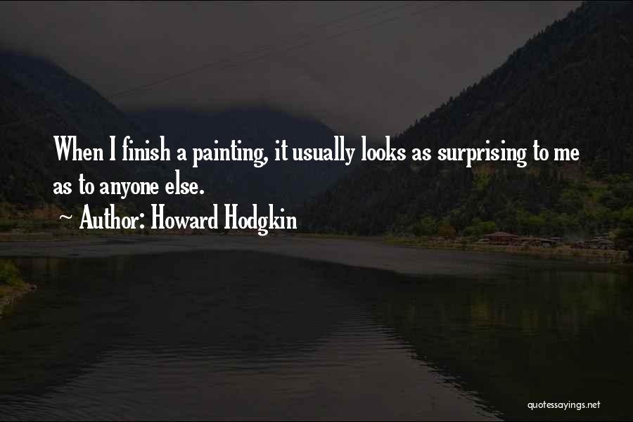 Howard Hodgkin Quotes: When I Finish A Painting, It Usually Looks As Surprising To Me As To Anyone Else.