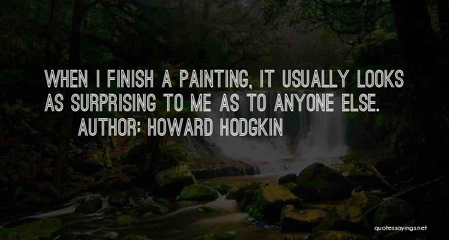 Howard Hodgkin Quotes: When I Finish A Painting, It Usually Looks As Surprising To Me As To Anyone Else.