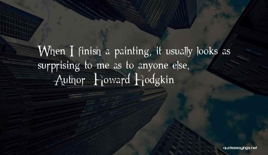 Howard Hodgkin Quotes: When I Finish A Painting, It Usually Looks As Surprising To Me As To Anyone Else.