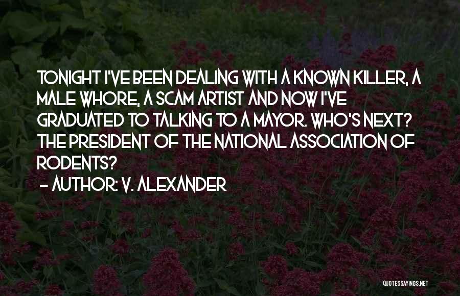 V. Alexander Quotes: Tonight I've Been Dealing With A Known Killer, A Male Whore, A Scam Artist And Now I've Graduated To Talking