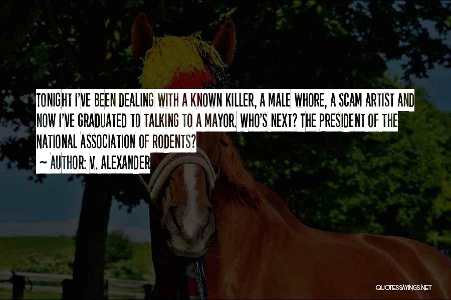 V. Alexander Quotes: Tonight I've Been Dealing With A Known Killer, A Male Whore, A Scam Artist And Now I've Graduated To Talking