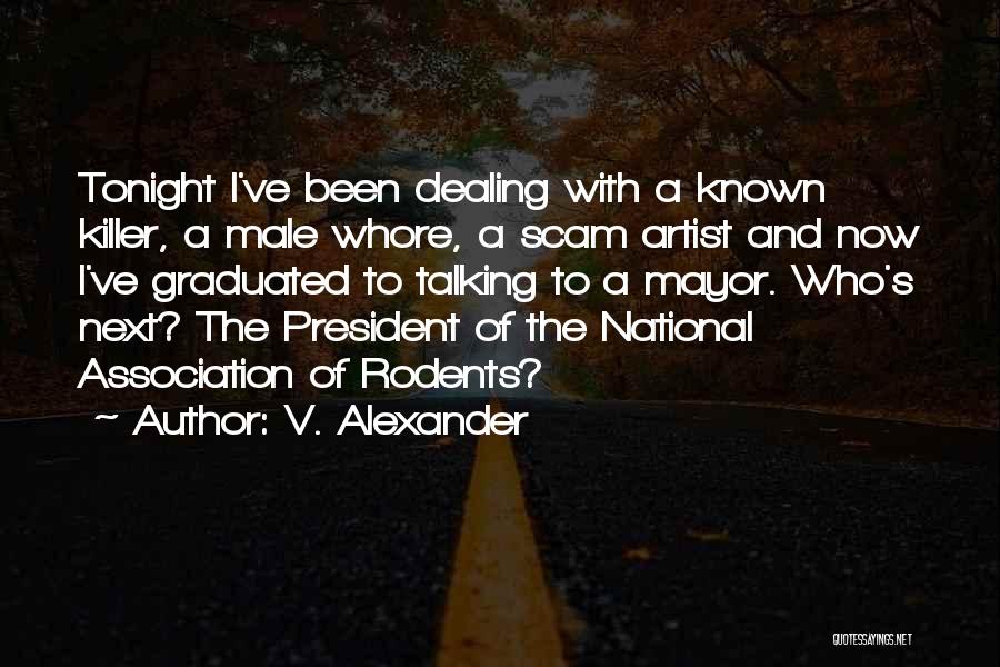 V. Alexander Quotes: Tonight I've Been Dealing With A Known Killer, A Male Whore, A Scam Artist And Now I've Graduated To Talking