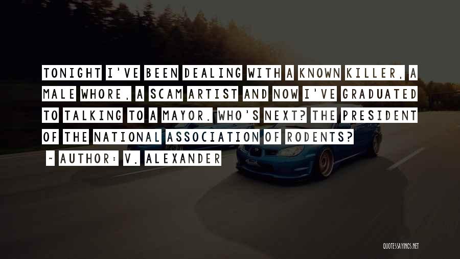 V. Alexander Quotes: Tonight I've Been Dealing With A Known Killer, A Male Whore, A Scam Artist And Now I've Graduated To Talking