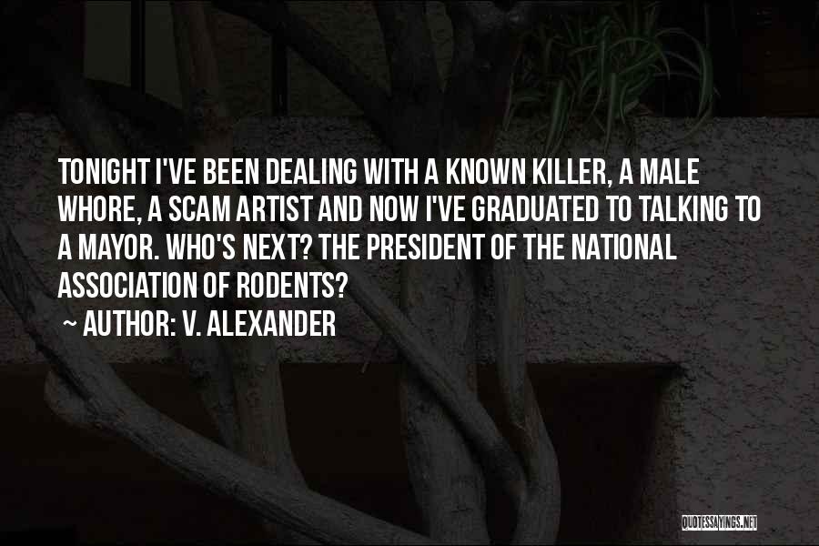 V. Alexander Quotes: Tonight I've Been Dealing With A Known Killer, A Male Whore, A Scam Artist And Now I've Graduated To Talking