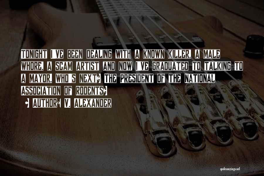 V. Alexander Quotes: Tonight I've Been Dealing With A Known Killer, A Male Whore, A Scam Artist And Now I've Graduated To Talking
