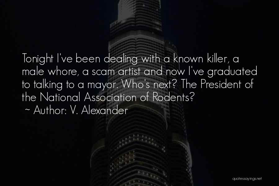 V. Alexander Quotes: Tonight I've Been Dealing With A Known Killer, A Male Whore, A Scam Artist And Now I've Graduated To Talking