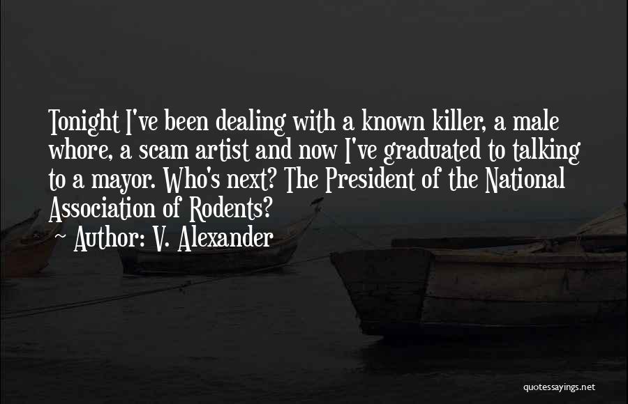 V. Alexander Quotes: Tonight I've Been Dealing With A Known Killer, A Male Whore, A Scam Artist And Now I've Graduated To Talking