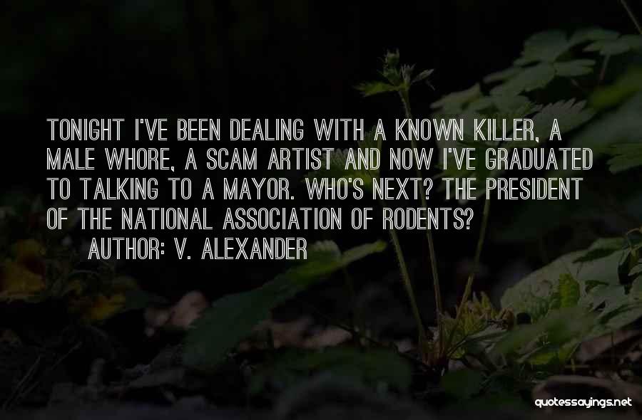 V. Alexander Quotes: Tonight I've Been Dealing With A Known Killer, A Male Whore, A Scam Artist And Now I've Graduated To Talking