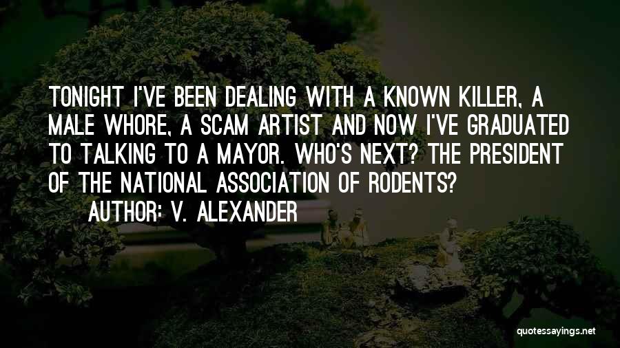 V. Alexander Quotes: Tonight I've Been Dealing With A Known Killer, A Male Whore, A Scam Artist And Now I've Graduated To Talking