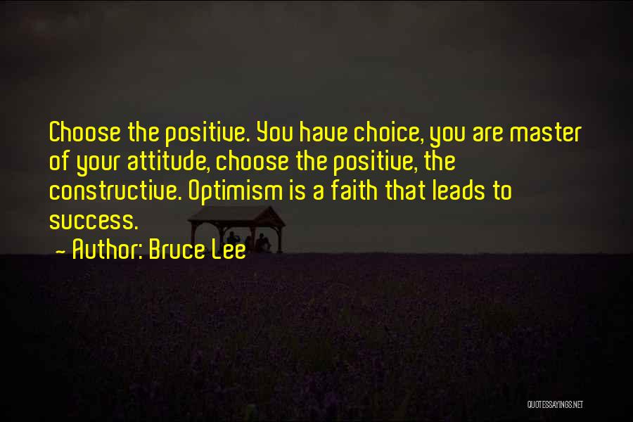 Bruce Lee Quotes: Choose The Positive. You Have Choice, You Are Master Of Your Attitude, Choose The Positive, The Constructive. Optimism Is A