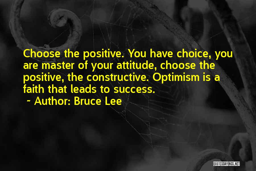 Bruce Lee Quotes: Choose The Positive. You Have Choice, You Are Master Of Your Attitude, Choose The Positive, The Constructive. Optimism Is A