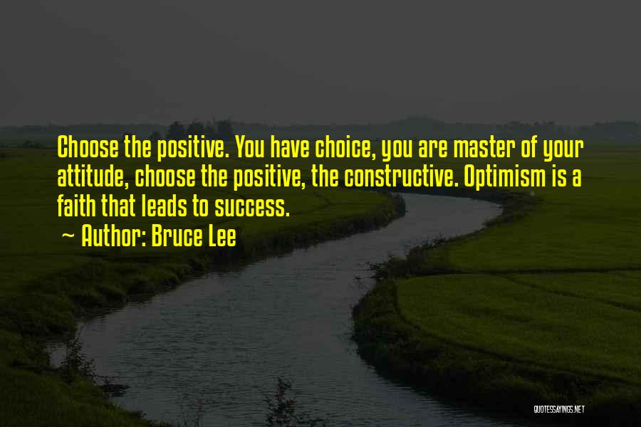 Bruce Lee Quotes: Choose The Positive. You Have Choice, You Are Master Of Your Attitude, Choose The Positive, The Constructive. Optimism Is A