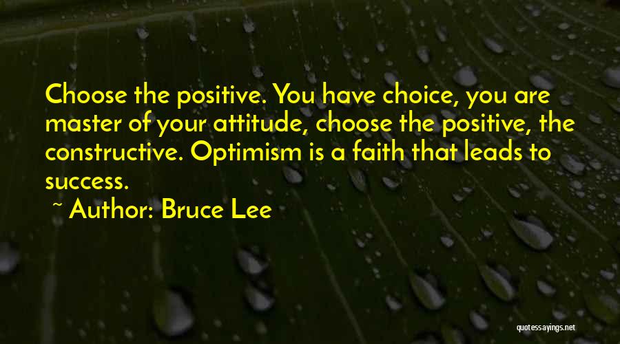 Bruce Lee Quotes: Choose The Positive. You Have Choice, You Are Master Of Your Attitude, Choose The Positive, The Constructive. Optimism Is A