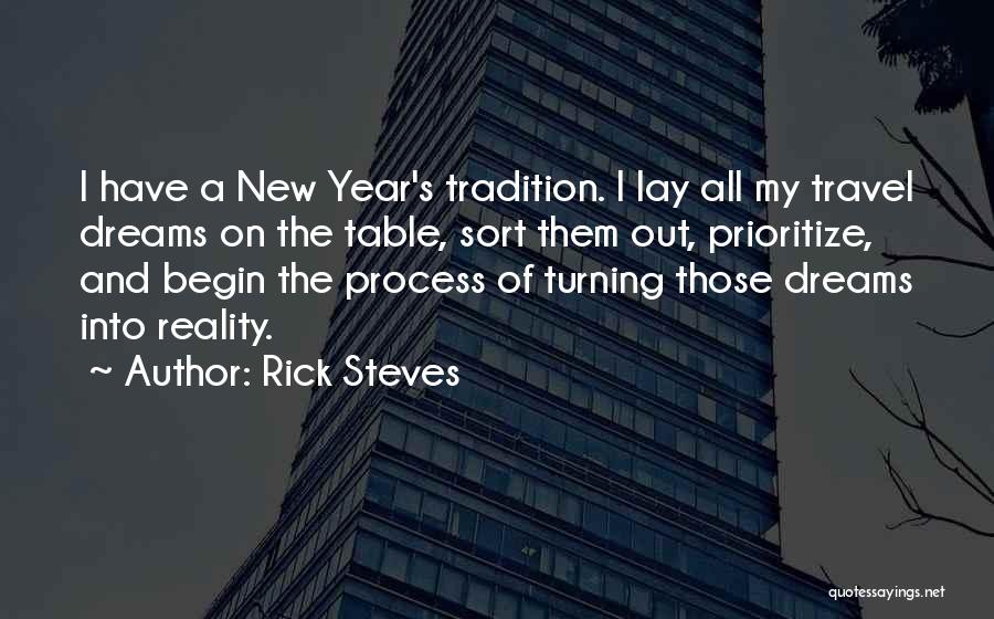 Rick Steves Quotes: I Have A New Year's Tradition. I Lay All My Travel Dreams On The Table, Sort Them Out, Prioritize, And