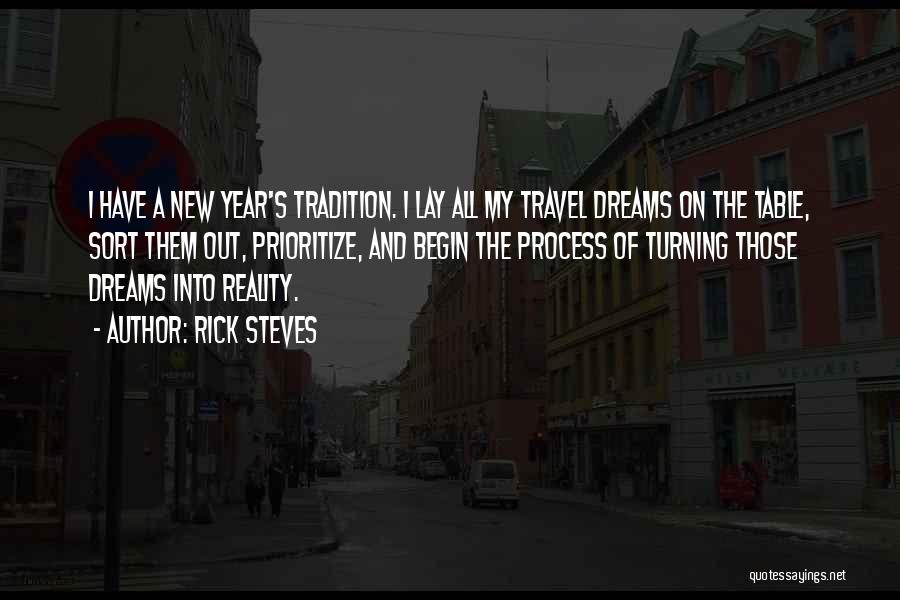 Rick Steves Quotes: I Have A New Year's Tradition. I Lay All My Travel Dreams On The Table, Sort Them Out, Prioritize, And