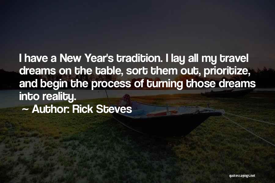 Rick Steves Quotes: I Have A New Year's Tradition. I Lay All My Travel Dreams On The Table, Sort Them Out, Prioritize, And