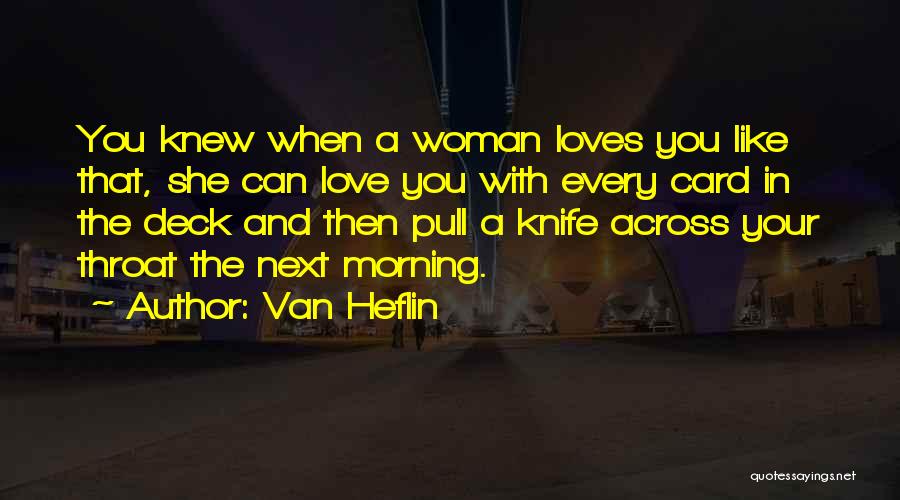 Van Heflin Quotes: You Knew When A Woman Loves You Like That, She Can Love You With Every Card In The Deck And