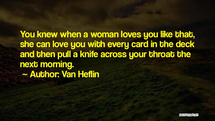 Van Heflin Quotes: You Knew When A Woman Loves You Like That, She Can Love You With Every Card In The Deck And