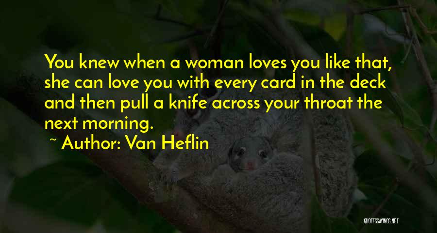 Van Heflin Quotes: You Knew When A Woman Loves You Like That, She Can Love You With Every Card In The Deck And