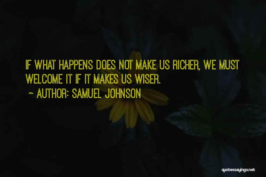 Samuel Johnson Quotes: If What Happens Does Not Make Us Richer, We Must Welcome It If It Makes Us Wiser.