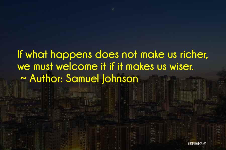 Samuel Johnson Quotes: If What Happens Does Not Make Us Richer, We Must Welcome It If It Makes Us Wiser.