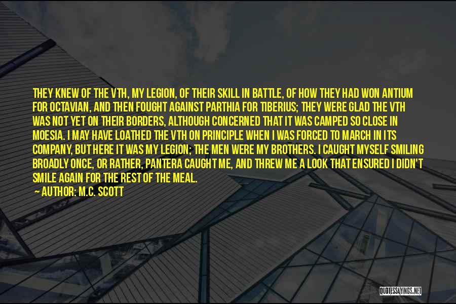 M.C. Scott Quotes: They Knew Of The Vth, My Legion, Of Their Skill In Battle, Of How They Had Won Antium For Octavian,