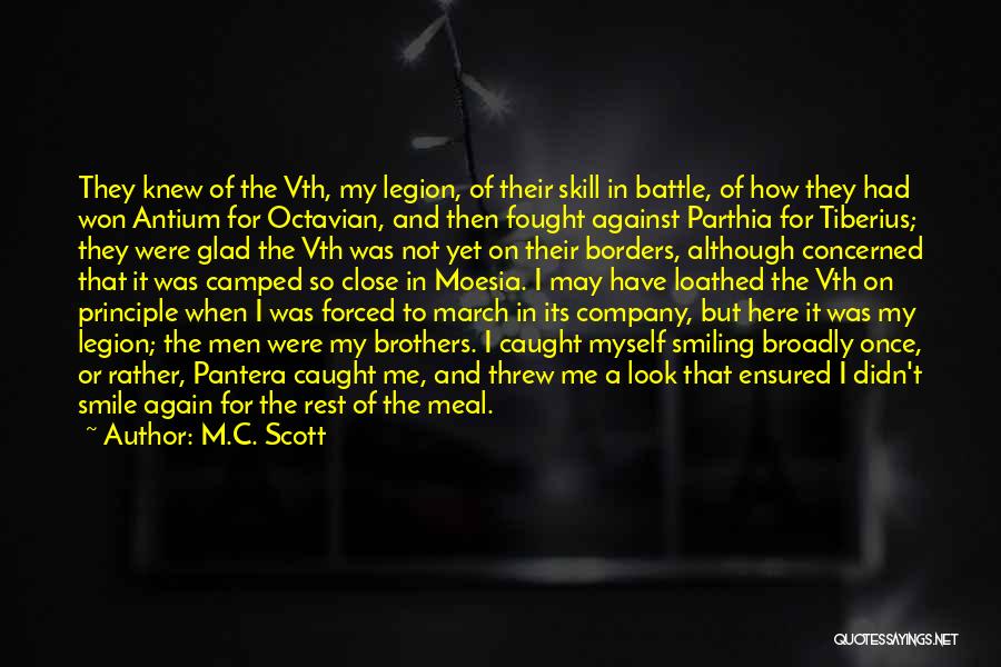 M.C. Scott Quotes: They Knew Of The Vth, My Legion, Of Their Skill In Battle, Of How They Had Won Antium For Octavian,