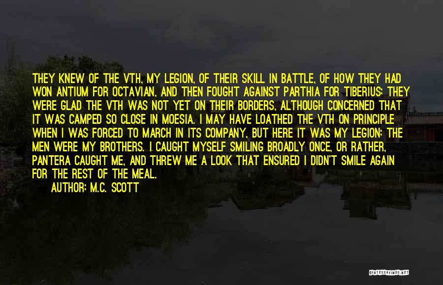 M.C. Scott Quotes: They Knew Of The Vth, My Legion, Of Their Skill In Battle, Of How They Had Won Antium For Octavian,