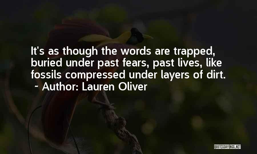 Lauren Oliver Quotes: It's As Though The Words Are Trapped, Buried Under Past Fears, Past Lives, Like Fossils Compressed Under Layers Of Dirt.