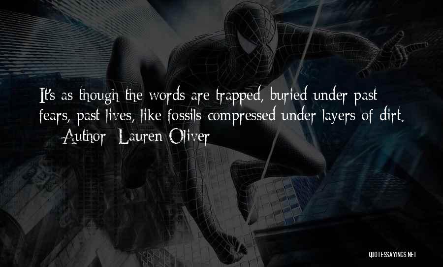 Lauren Oliver Quotes: It's As Though The Words Are Trapped, Buried Under Past Fears, Past Lives, Like Fossils Compressed Under Layers Of Dirt.