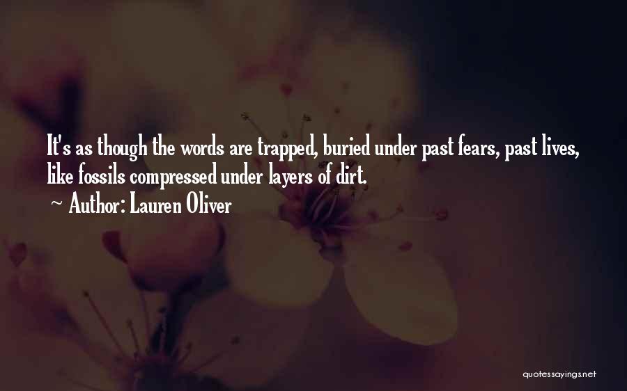 Lauren Oliver Quotes: It's As Though The Words Are Trapped, Buried Under Past Fears, Past Lives, Like Fossils Compressed Under Layers Of Dirt.