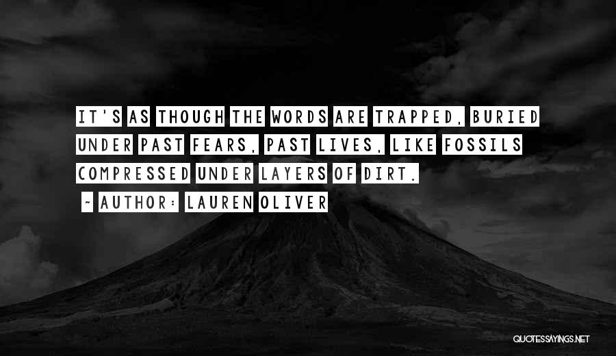 Lauren Oliver Quotes: It's As Though The Words Are Trapped, Buried Under Past Fears, Past Lives, Like Fossils Compressed Under Layers Of Dirt.