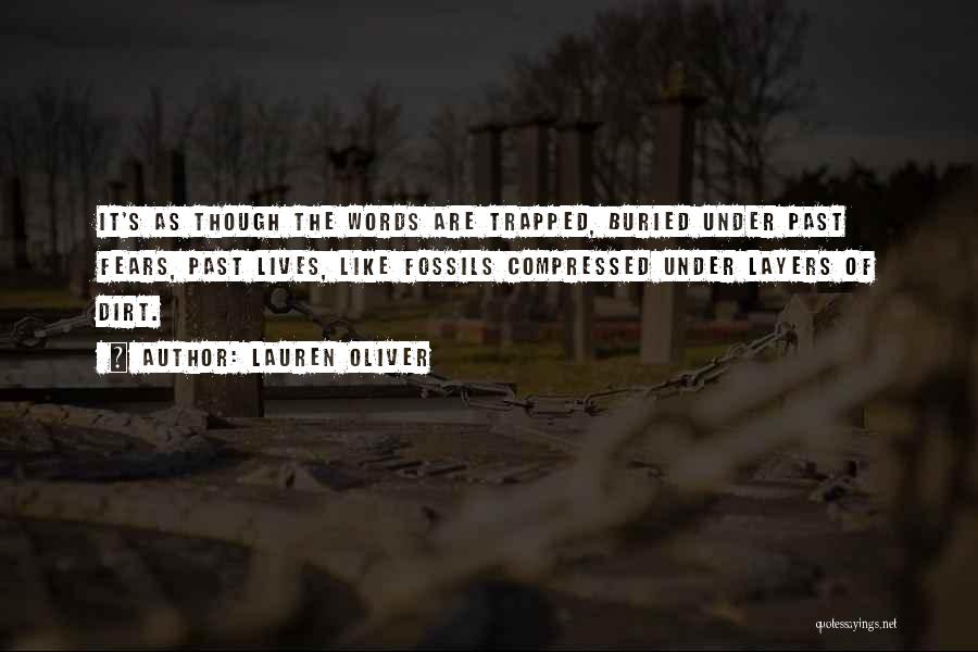 Lauren Oliver Quotes: It's As Though The Words Are Trapped, Buried Under Past Fears, Past Lives, Like Fossils Compressed Under Layers Of Dirt.