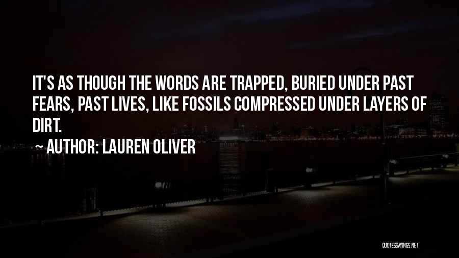 Lauren Oliver Quotes: It's As Though The Words Are Trapped, Buried Under Past Fears, Past Lives, Like Fossils Compressed Under Layers Of Dirt.