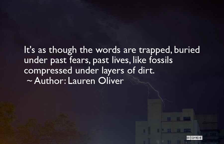 Lauren Oliver Quotes: It's As Though The Words Are Trapped, Buried Under Past Fears, Past Lives, Like Fossils Compressed Under Layers Of Dirt.