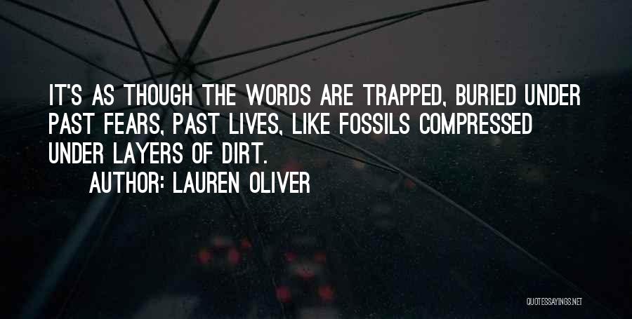 Lauren Oliver Quotes: It's As Though The Words Are Trapped, Buried Under Past Fears, Past Lives, Like Fossils Compressed Under Layers Of Dirt.