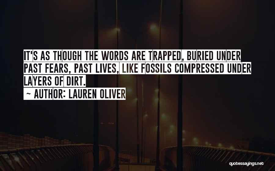 Lauren Oliver Quotes: It's As Though The Words Are Trapped, Buried Under Past Fears, Past Lives, Like Fossils Compressed Under Layers Of Dirt.