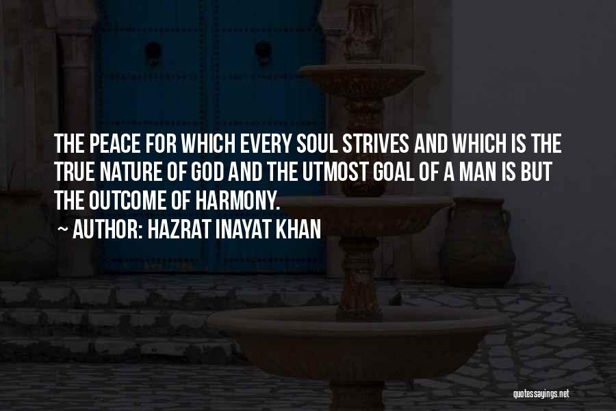 Hazrat Inayat Khan Quotes: The Peace For Which Every Soul Strives And Which Is The True Nature Of God And The Utmost Goal Of