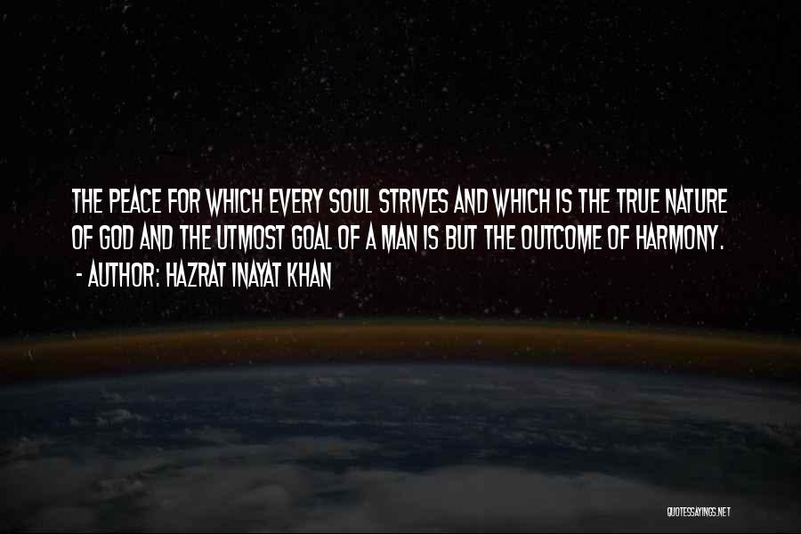 Hazrat Inayat Khan Quotes: The Peace For Which Every Soul Strives And Which Is The True Nature Of God And The Utmost Goal Of