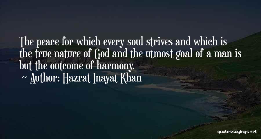 Hazrat Inayat Khan Quotes: The Peace For Which Every Soul Strives And Which Is The True Nature Of God And The Utmost Goal Of