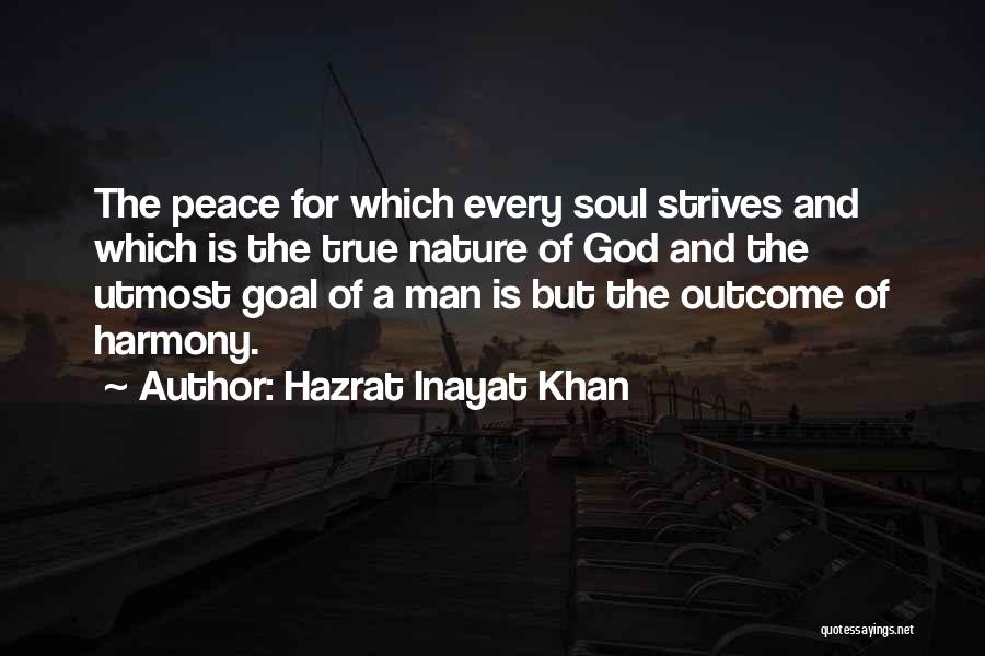 Hazrat Inayat Khan Quotes: The Peace For Which Every Soul Strives And Which Is The True Nature Of God And The Utmost Goal Of