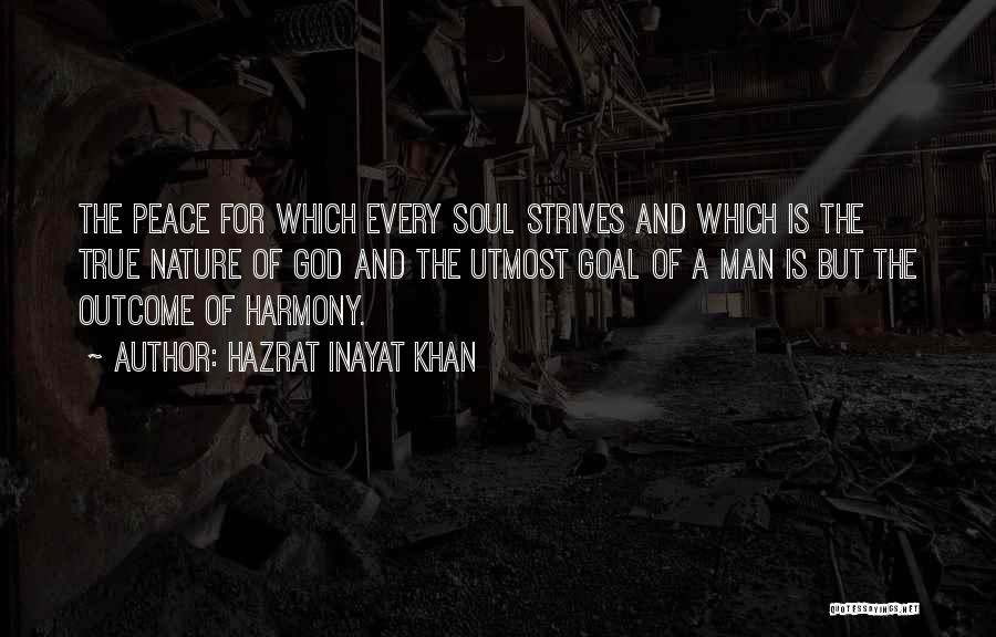 Hazrat Inayat Khan Quotes: The Peace For Which Every Soul Strives And Which Is The True Nature Of God And The Utmost Goal Of