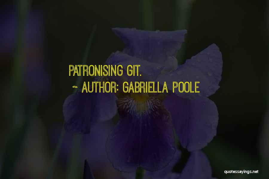 Gabriella Poole Quotes: Patronising Git.