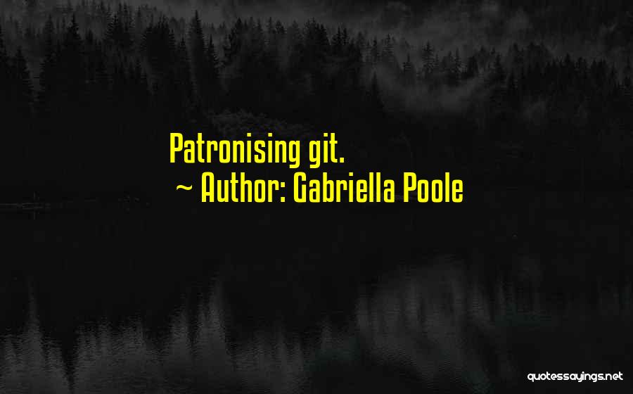 Gabriella Poole Quotes: Patronising Git.