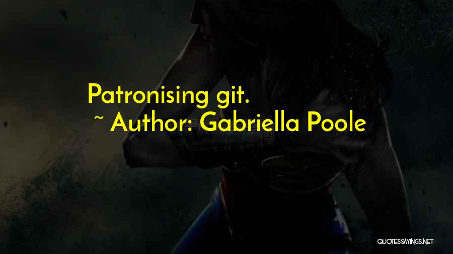 Gabriella Poole Quotes: Patronising Git.