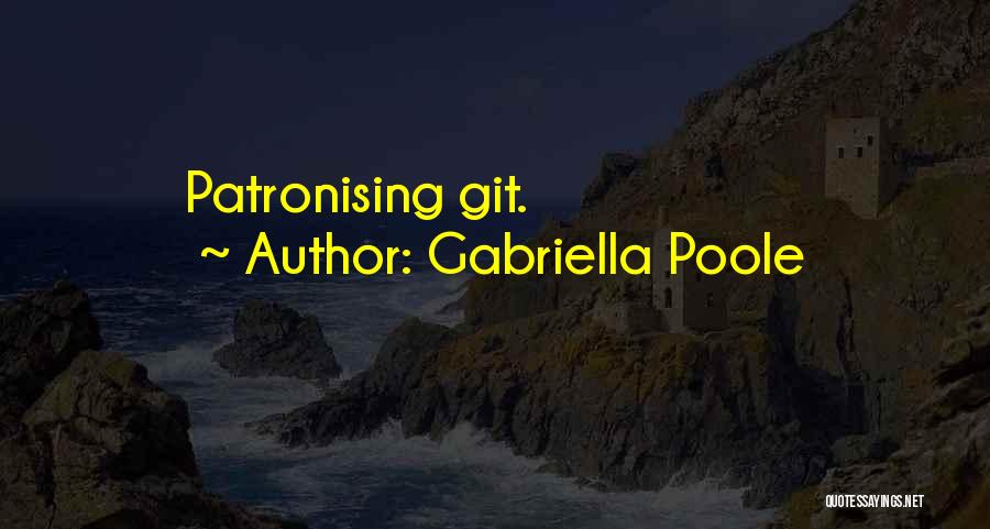 Gabriella Poole Quotes: Patronising Git.