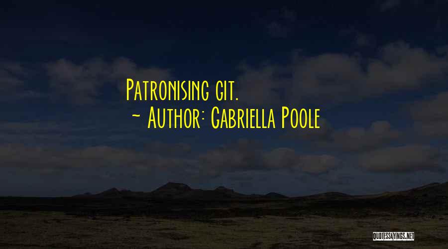 Gabriella Poole Quotes: Patronising Git.