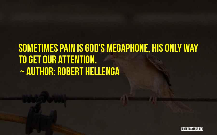 Robert Hellenga Quotes: Sometimes Pain Is God's Megaphone, His Only Way To Get Our Attention.