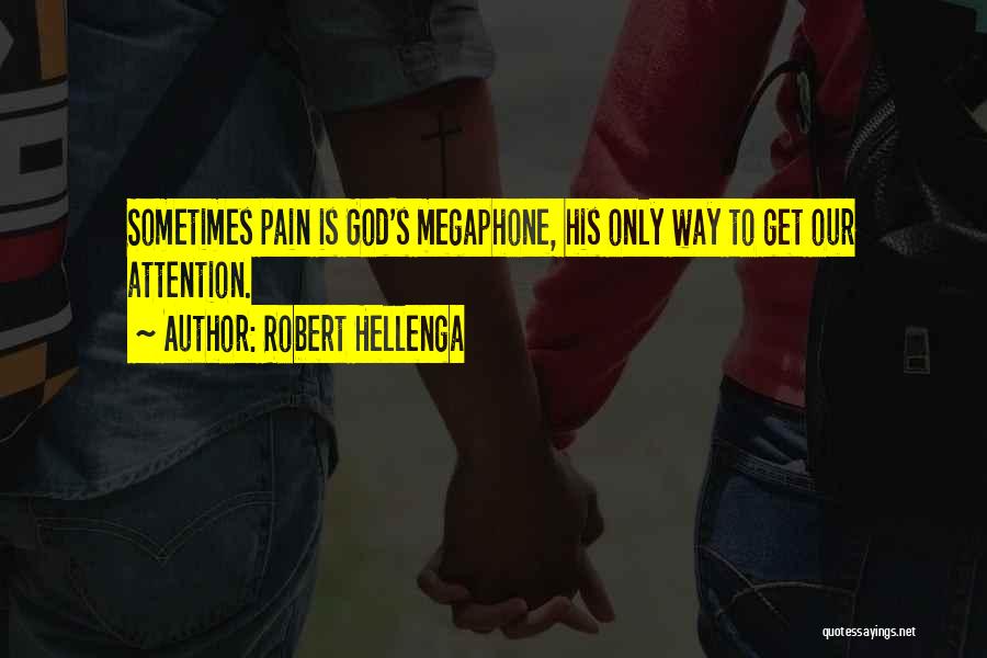 Robert Hellenga Quotes: Sometimes Pain Is God's Megaphone, His Only Way To Get Our Attention.