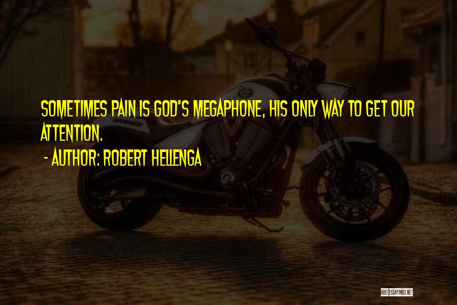 Robert Hellenga Quotes: Sometimes Pain Is God's Megaphone, His Only Way To Get Our Attention.